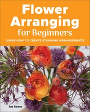 Flower Arranging for Beginners : Learn How to Create Stunning Arrangements cover image cdn