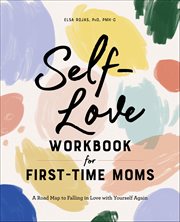 Self-Love Workbook for First-Time Moms : A Road Map to Falling in Love With Yourself Again cover image cdn