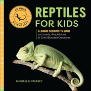 Reptiles for Kids : A Junior Scientist's Guide to Lizards, Amphibians, & Cold-blooded Creatures cover image cdn