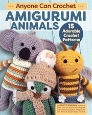 Anyone Can Crochet Amigurumi Animals : 15 Adorable Crochet Patterns cover image cdn