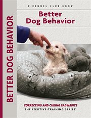 Better Dog Behavior and Training : Correcting and Curing Bad Habits cover image cdn