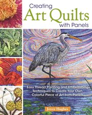Creating Art Quilts With Panels : Easy Thread Painting and Embellishing Techniques to Create Your Own Colorful Piece of Art From Panel cover image cdn