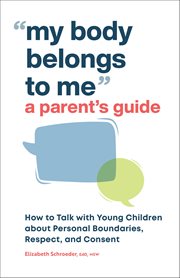 My Body Belongs to Me: A Parent's Guide : How to Talk With Young Children About Personal Boundaries, Respect, and Consent cover image cdn