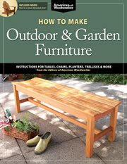 How to Make Outdoor & Garden Furniture : Instructions for Tables, Chairs, Planters, Trellises & More From the Experts at American Woodworker cover image cdn