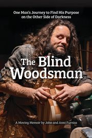 The Blind Woodsman : One Man's Journey to Find His Purpose on the Other Side of Darkness cover image cdn
