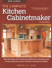 Bob Lang's the Complete Kitchen Cabinetmaker : Shop Drawings and Professional Methods for Designing and Constructing Every Kind of Kitchen and Buil cover image cdn