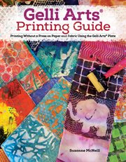Gelli Arts® Printing Guide : Printing Without a Press on Paper and Fabric Using the Gelli Arts® Plate cover image cdn
