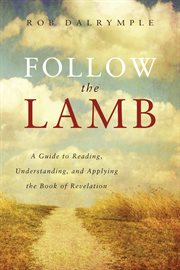Follow the Lamb : A Guide to Reading, Understanding, and Applying the Book of Revelation cover image cdn