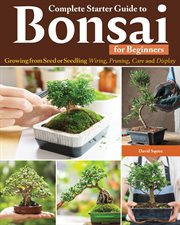 Complete Starter Guide to Bonsai : Growing From Seed or Seedling--wiring, Pruning, Care, and Display cover image cdn
