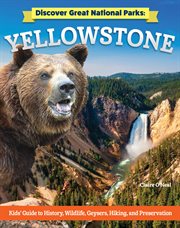 Discover Great National Parks: Yellowstone : Kids' Guide to History, Wildlife, Geysers, Hiking, and Preservation cover image cdn