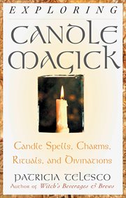 Exploring Candle Magick : Candle Spells, Charms, Rituals, and Devinations cover image cdn