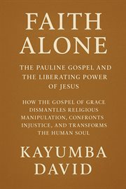 Faith Alone: The Pauline Gospel and the Liberating Power of Jesus How the Gospel of Grace Dismantles cover image cdn