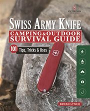 Victorinox Swiss Army Knife Camping & Outdoor Survival Guide : 101 Tips, Tricks & Uses cover image cdn