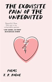 The Exquisite Pain of the Unrequited: Poems cover image cdn