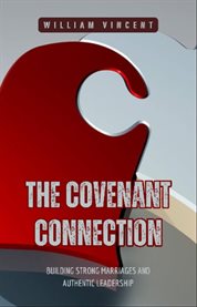 The Covenant Connection : Building Strong Marriages and Authentic Leadership cover image cdn