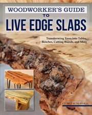 Woodworker's Guide to Live Edge Slabs : Transforming Trees Into Tables, Benches, Cutting Boards, and More cover image cdn