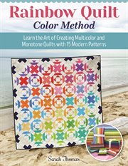 Rainbow Quilt Color Method : Learn the Art of Creating Multicolor and Monotone Quilts With 15 Modern Patterns cover image cdn