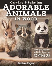 Carving & Painting Adorable Animals in Wood : Techniques, Patterns, and Color Guides for 12 Projects cover image cdn