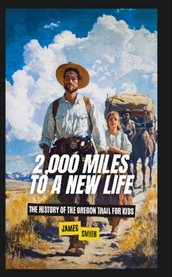 2,000 Miles to a New Life : The History of the Oregon Trail for Kids cover image cdn