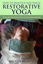 How to Practice and Teach Restorative Yoga : From the Life Doula Series of Instructional Books cover image cdn