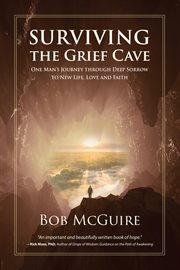 Surviving the Grief Cave : One Man's Journey Through Deep Sorrow to New Life, Love and Faith cover image cdn