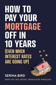 How to Pay Your Mortgage off in 10 Years : Even When Interest Rates Are Going Up cover image cdn