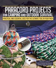 Paracord Projects for Camping and Outdoor Survival : Practical and Essential Uses for the Ultimate Tool in Your Pack cover image cdn