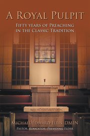 A Royal Pulpit : Fifty Years of Preaching in the Classic Tradition cover image cdn