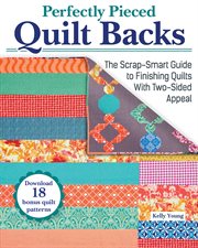 Perfectly Pieced Quilt Backs : The Scrap-smart Guide to Finishing Quilts With Two-sided Appeal cover image cdn