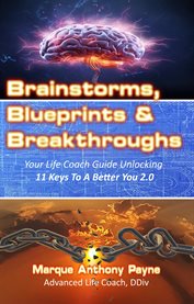 Brainstorms, Blueprints & Breakthroughs : Your Life Coach Guide Unlocking 11 Keys to a Better You 2.0 cover image cdn