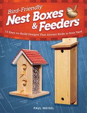 Bird-friendly Nest Boxes & Feeders : 12 Easy-to-build Designs That Attract Birds to Your Yard cover image cdn