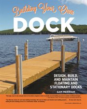 Building Your Own Dock : Design, Build, and Maintain Floating and Stationary Docks cover image cdn