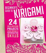 Beginner's Guide to Kirigami : 24 Skill-building Projects for the Absolute Beginner cover image cdn