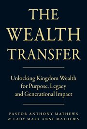 The Wealth Transfer : Unlocking Kingdom Wealth for Purpose, Legacy and Generational Impact cover image cdn