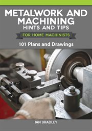 Metalwork and Machining Hints and Tips for Home Machinists : 101 Plans and Drawings cover image cdn