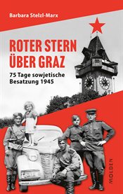 Roter Stern Über Graz : 75 Tage Sowjetische Besatzung 1945 cover image cdn