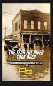 The Year the River Took Over : The Great Mississippi Flood of 1927 for Kids cover image cdn