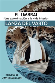 El Umbral: Una aproximación a la Vida Interior : Lanza del Vasto discípulo occidental de Mahatma Gandhi cover image cdn