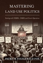 Mastering Land Use Politics : Dealing With Nimbys, Yimbys and Covert Operatives cover image cdn
