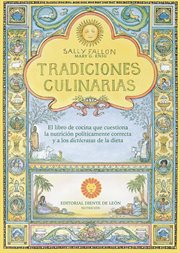 Tradiciones culinarias : El libro de cocina que cuestiona la nutrición políticamente correcta y a los dictócratas de la dieta cover image cdn