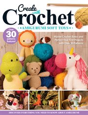 Create With Crochet: Amigurumi Soft Toys : Master Crochet Basics and Perfect Your First Projects With Over 30 Patterns cover image cdn