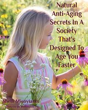 Natural Anti-aging Secrets in a Society That's Designed to Age You Faster cover image cdn