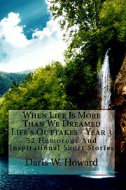 When Life Is More Than We Dreamed (Life's Outtakes - Year 3) 52 Humorous and Inspirational Short Sto cover image cdn