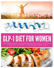GLP-1 Diet for Women : A Beginner's Guide to Understanding GLP-1 and a 5-step Plan to Naturally Activate It With Recipes & cover image cdn