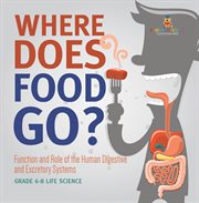 Where Does Food Go? Function and Role of the Human Digestive and Excretory Systems Grade 6-8 Lif cover image cdn