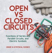 Open vs Closed Circuits Functions of Series and Parallel Circuits, and Electric Symbols Grade 6 cover image cdn