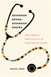 Sovereign Bodies, Sovereign Spaces : Urban Indigenous Health Activism in the United States and Australia cover image cdn