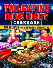 Tailgating Done Right Cookbook : 150 Recipes for a Winning Game Day cover image cdn
