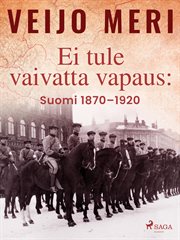 Ei Tule Vaivatta Vapaus: Suomi 1870-1920 cover image cdn