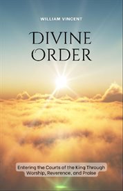 Divine Order : Entering the Courts of the King Through Worship, Reverence, and Praise cover image cdn
